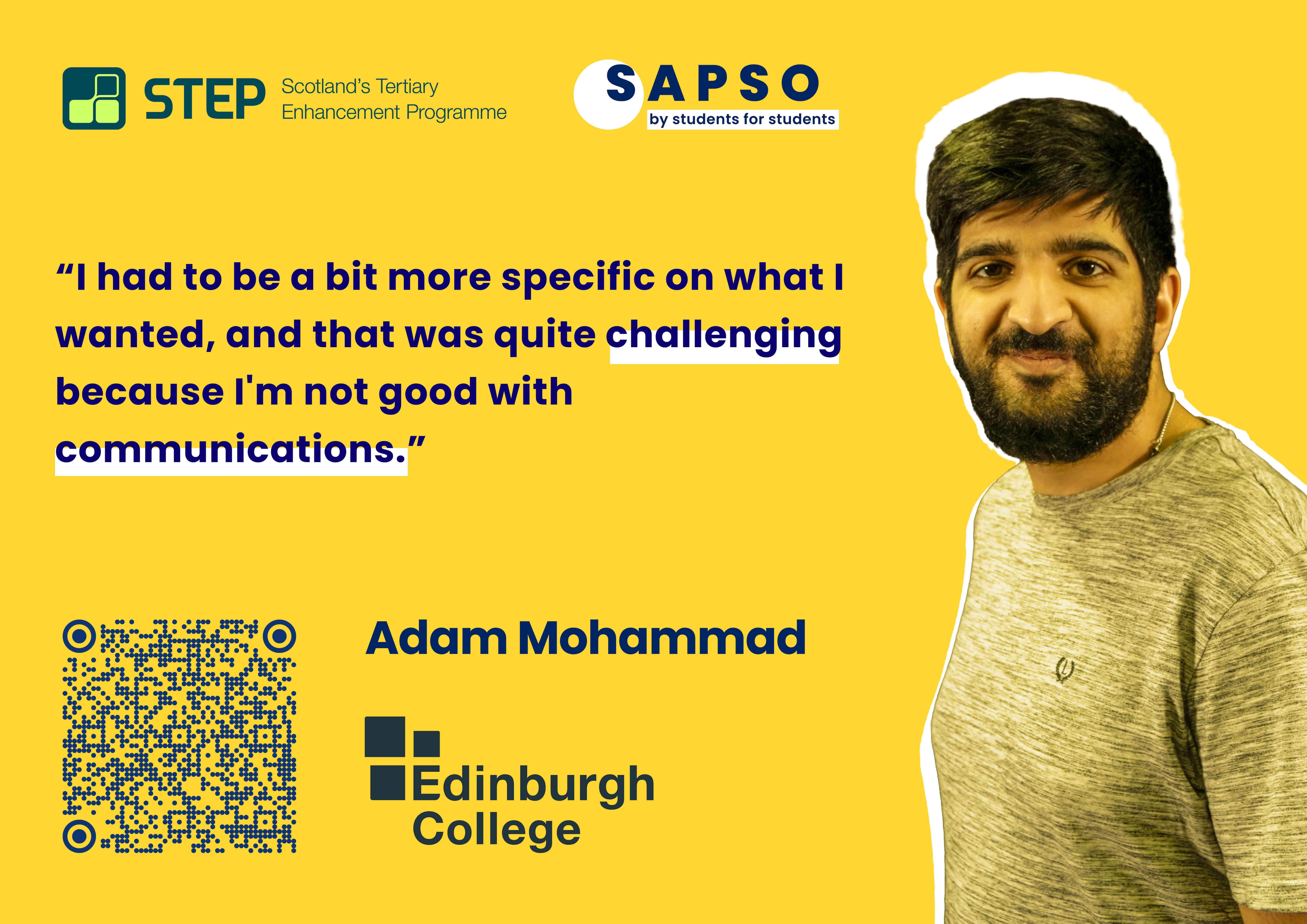 Quote by Adam Mohammad at Edinburgh College, "I had to be a bit more specific on what I wanted, and that was quite challenging because I'm not good with communication"