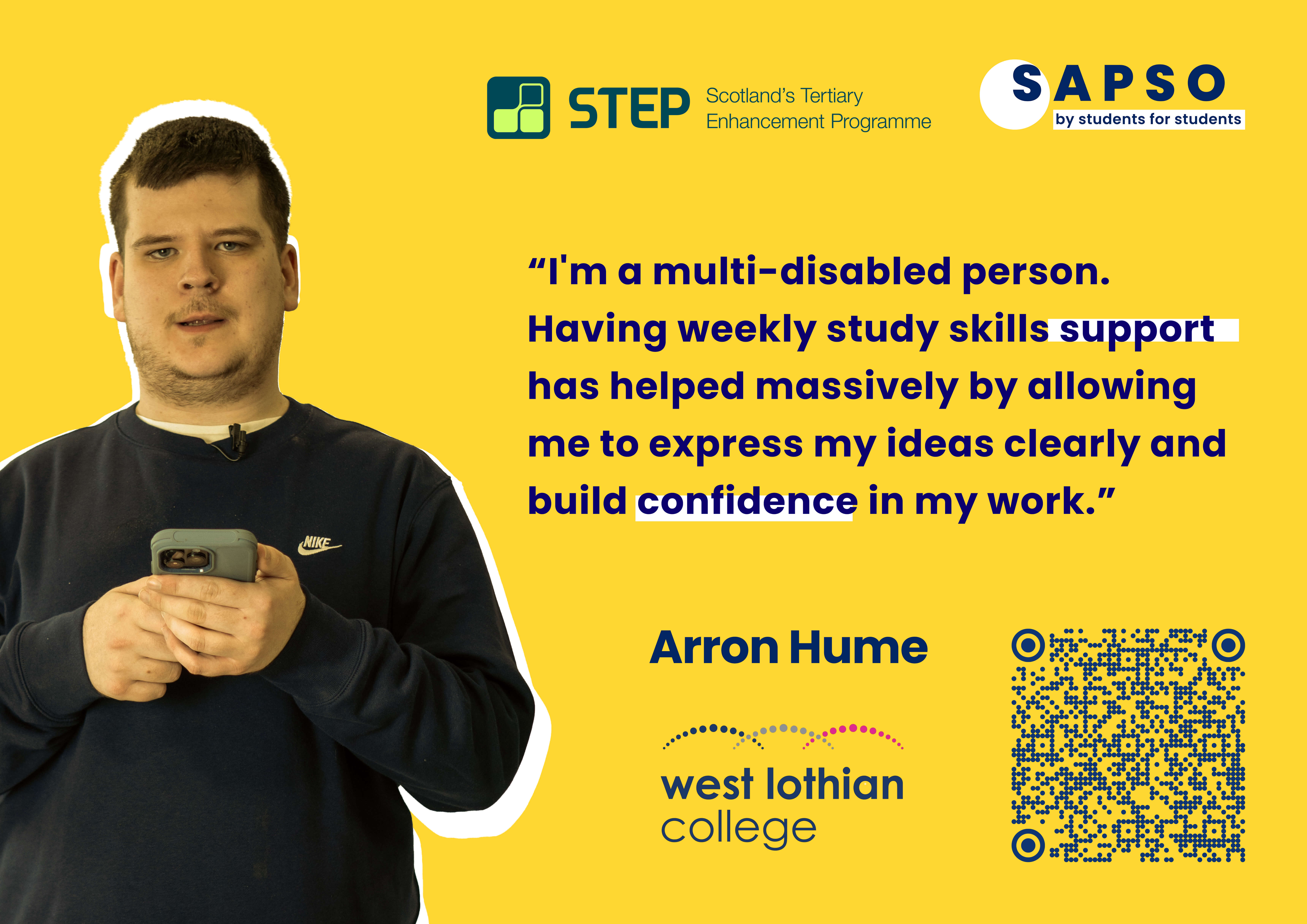 Quote by Arron Hume from West Lothian College, "I'm a multi-disabled person. Having weekly study skills support has helped massively by allowing me to express my ideas clearly and build confidence in my work."