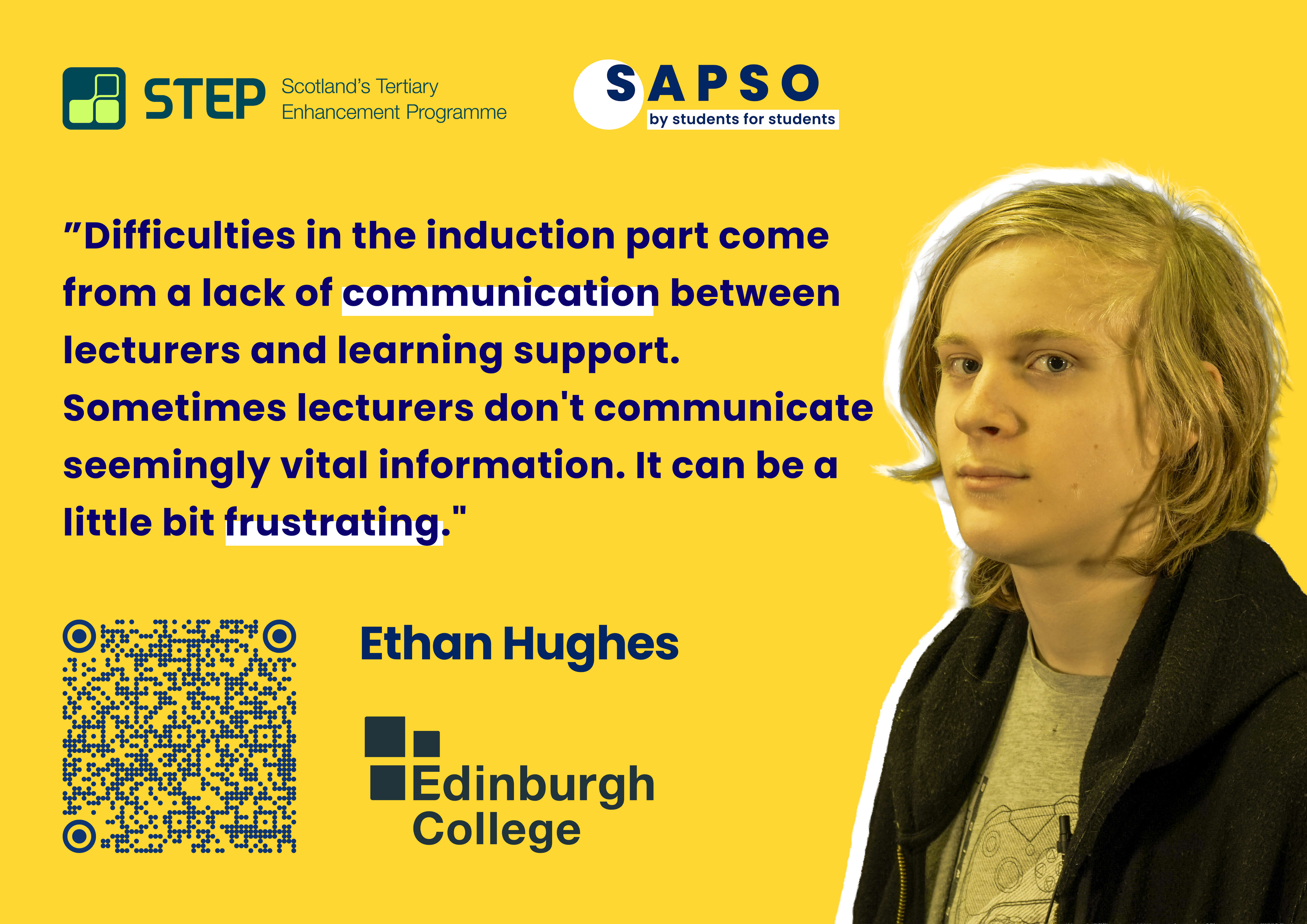 Quote by Ethan Hughes, Edinburgh College, "Difficulties in the induction part come from a lack of communication between lectures and learning support. Sometimes lecturers don't communicate seemingly viral information. It can be a little bit frustrating."
